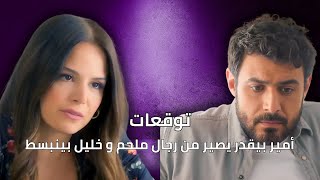 توقعات الأحداث 3 | أمير بيقدر يصير من رجال ملحم و خليل بينبسط