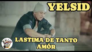 LASTIMA DE TANTO AMÓR __ YELSID _