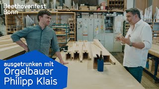 ausgetrunken mit Orgelbauer Philipp Klais | Beethovenfest Bonn