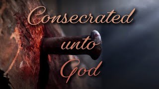 Consecrated Unto God