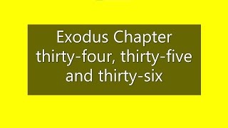 Exodus Chapter thirty-four, thirty-five and thirty-six