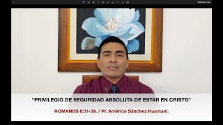 Romanos 8:31-39, Privilegio  de tener seguridad absoluta de estar en Cristo, Pr. Américo Sánchez H.