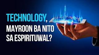 TECHNOLOGY, MAYROON BA NITO SA ESPIRITUWAL?