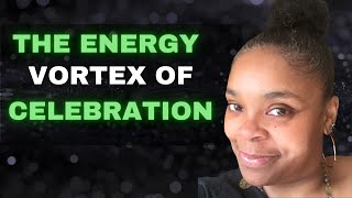 Work with the Energy Vortex of Celebration to Auto-Generate More Reasons to Celebrate.