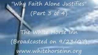 "Why Faith Alone Justifies" (Part 3 of 4)- White Horse Inn