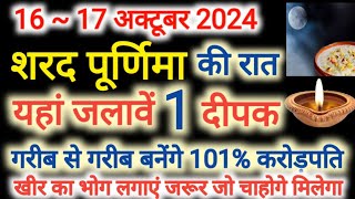 शरद पूर्णिमा 16~17 अक्टूबर 2024 की रात यहां जलाए 1दीपक गरीब से गरीब बनेंगे करोड़पति,खीर का भोग लगाएं