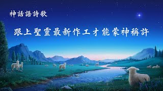 基督教會詩歌《跟上聖靈最新作工才能蒙神稱許》【歌詞字幕】