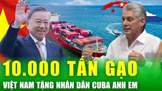 Thắm tình hữu nghị: Đảng, nhà nước và nhân dân Việt Nam tặng nhân dân Cuba anh em 10.000 tấn gạo