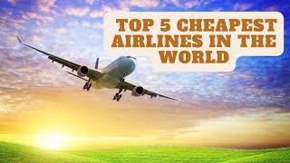 Top 5 Cheapest Airlines in the world.