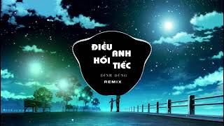 ĐIỀU ANH HỐI TIẾC REMIX - ĐÌNH DŨNG | NHẠC TRẺ REMIX 2023