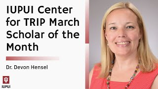 IUPUI Center for TRIP Scholar of the Month Presentation (March 25, 2022) - Devon Hensel