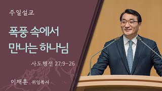 [이재훈 위임목사] 폭풍 속에서 만나는 하나님 (사도행전 27:9-26)│2024.11.17 (일)