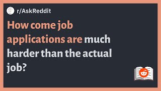 (r/AskReddit) How come job applications are much harder than the actual job? #askreddit