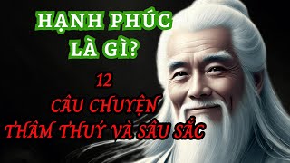 12 Câu Chuyên Ngắn Sâu Sắc Giúp Bạn Nhận Ra Hạnh Phúc Thật Sự Là Gì | Triết Lý Cuộc Sống