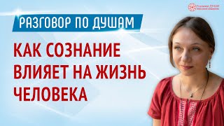 Как сознание влияет на жизнь человека. Разговор по душам | Глазами Души