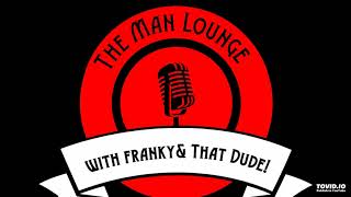 The Man Lounge with Franky & That Dude!Episode #7 Part2