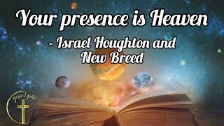 Your presence is heaven (lyrics) by Israel Houghton and New breed