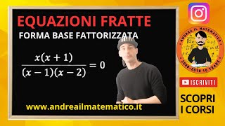 EQUAZIONI FRATTE - LA FORMA BASE FATTORIZZATA