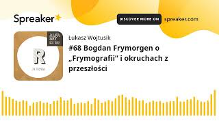 #68 Bogdan Frymorgen o „Frymografii” i okruchach z przeszłości