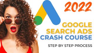 Google Search Ads Crash Course 2022 - Step by Step Process