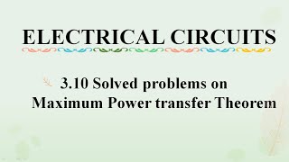 3 .10 solved problems on Max power transfer theorem || Network Theorems || ELECTRICAL CIRCUITS