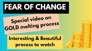 Overcome the FEAR of CHANGE as you watch how GOLD melts in this video