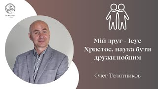 "Мій друг   Ісус Христос, наука бути дружилюбним"  | Олег Телятников | Проповідь