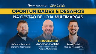 ProspectCast Anderson Castilho - Oportunidades e desafios na gestão de loja multimarcas