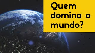 Quem domina o mundo?