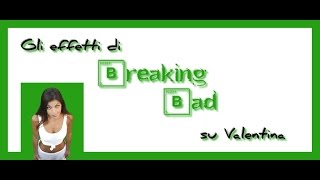 WilVa - Gli effetti di Breaking Bad su Valentina