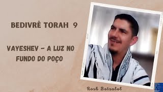 BEDIVRÊ TORAH 9 -VAYESHEV - A LUZ NO FUNDO DO POÇO