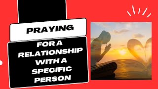 Effective Prayer For A Relationship With A Specific Person | Praying for a relationship to work