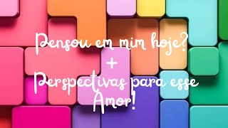 💓💓 PENSOU EM MIM HOJE +PERSPECTIVAS PARA ESSE AMOR?