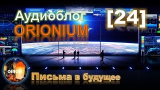 Аудиоблог ORIONIUM [24] - Письма в будущее (23/04/2017)