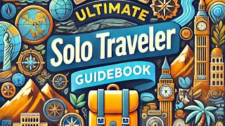 The Ultimate Solo Travel Guidebook for 2024: Tips, Tricks, & Destinations!