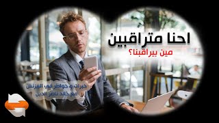 احنا متراقبين. مين اللي بيراقبنا و ليه و انا هاستفيد ايه من كده. عصر البيانات الكبرى