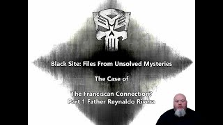 Black Site: Files From Unsolved Mysteries The Franciscan Connection? Part 1 Father Reynaldo Rivera