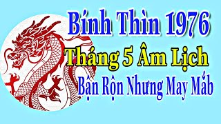 Bính Thìn 1976 Tháng 5 ÂL Tháng Này Vất Vả Nhưng Tràn Đầy May Mắn