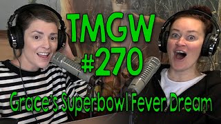 TMGW #270: Grace’s Superbowl Fever Dream