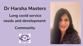 Long covid service needs and development:  Community - Dr Harsha Master