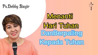 Menanti Hari Tuhan Dan Berpaling Kepada Tuhan.Khotbah Ps.Debby Basjir