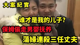 【吕鹏大案纪实】1992年，保姆偷走男婴抚养，27年后回应：和他生母就当是走亲戚，五旬女子四年間連續嫁了三位丈夫，而這三位丈夫卻都離奇消失了，大案紀實