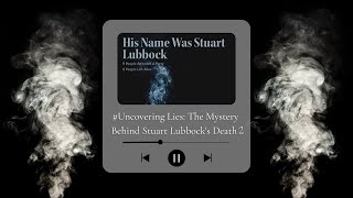 Uncovering Lies: The Mystery Behind Stuart Lubbock's Death | His Name Was Stuart Lubbock | Episode 2