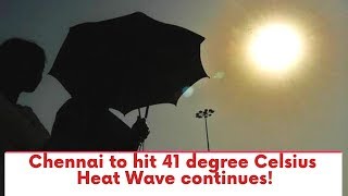 Chennai to hit 41 degree Celsius - Heat Wave continues!