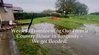 Week 6: Transforming Our French Country House in Burgundy – We got flooded!