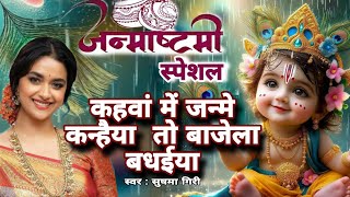 कहवा में जन्मे  कन्हैया  तो बाजेला बधईया | Sushma Giri |  जन्माष्टमी स्पेशल सॉग