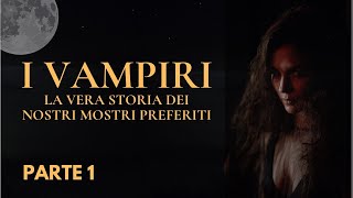 I VAMPIRI: le origini e la storia dei nostri mostri preferiti (PARTE 1)