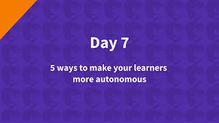 Day 7 How to make learners more autonomous