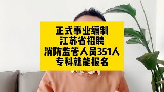 正式事业编制！江苏省招聘消防监管人员351人，专科就能报名