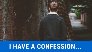 I Have A Confession To Make...